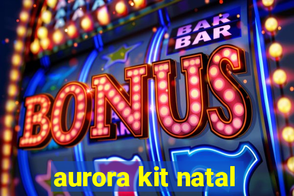 aurora kit natal